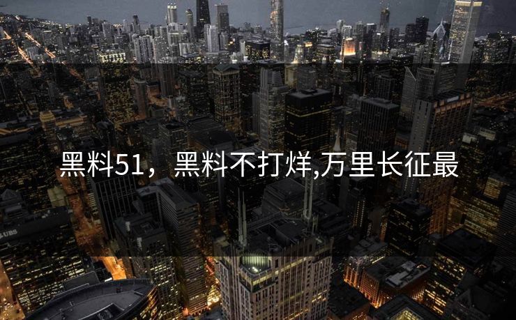 黑料51，黑料不打烊,万里长征最